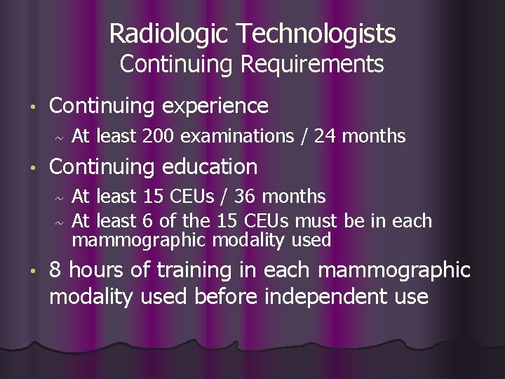 Radiologic Technologists Continuing Requirements • Continuing experience ~ • Continuing education ~ ~ •
