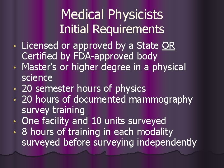 Medical Physicists Initial Requirements • • • Licensed or approved by a State OR