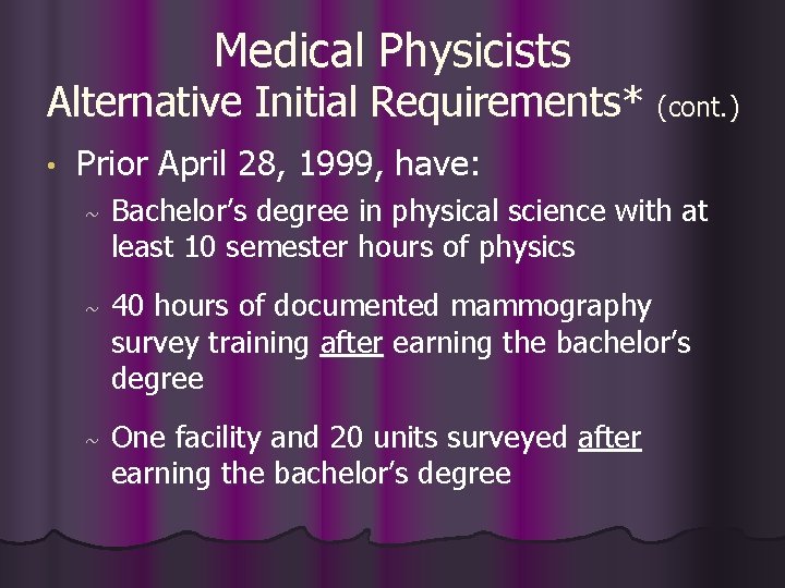 Medical Physicists Alternative Initial Requirements* (cont. ) • Prior April 28, 1999, have: ~