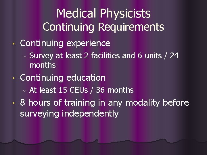 Medical Physicists Continuing Requirements • Continuing experience ~ • Continuing education ~ • Survey