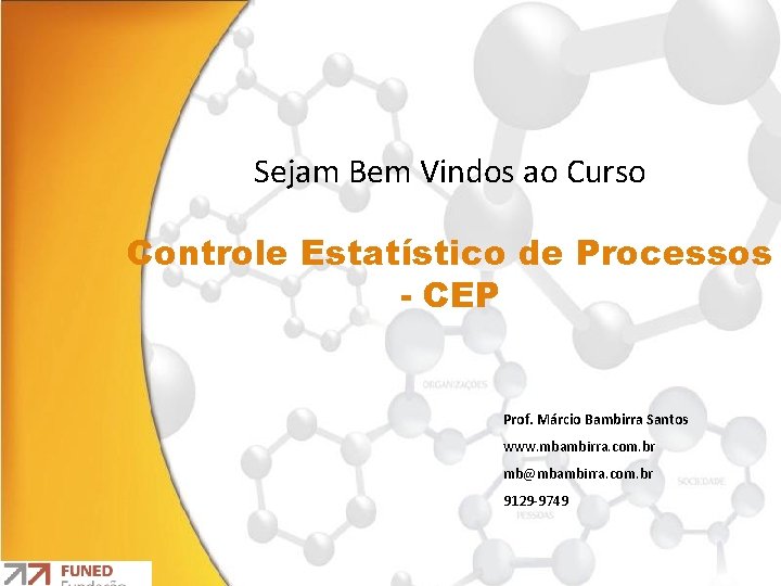 Sejam Bem Vindos ao Curso Controle Estatístico de Processos - CEP Prof. Márcio Bambirra