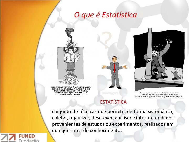 O que é Estatística ? ? ESTATÍSTICA conjunto de técnicas que permite, de forma