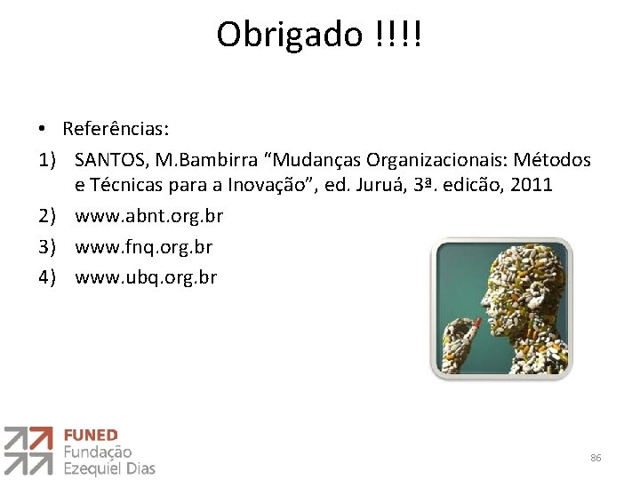 Obrigado !!!! • Referências: 1) SANTOS, M. Bambirra “Mudanças Organizacionais: Métodos e Técnicas para
