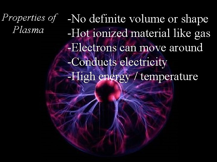 Properties of Plasma -No definite volume or shape -Hot ionized material like gas -Electrons