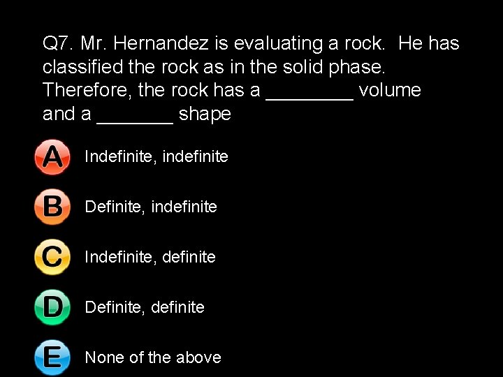 Q 7. Mr. Hernandez is evaluating a rock. He has classified the rock as