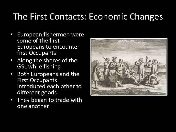The First Contacts: Economic Changes • European fishermen were some of the first Europeans