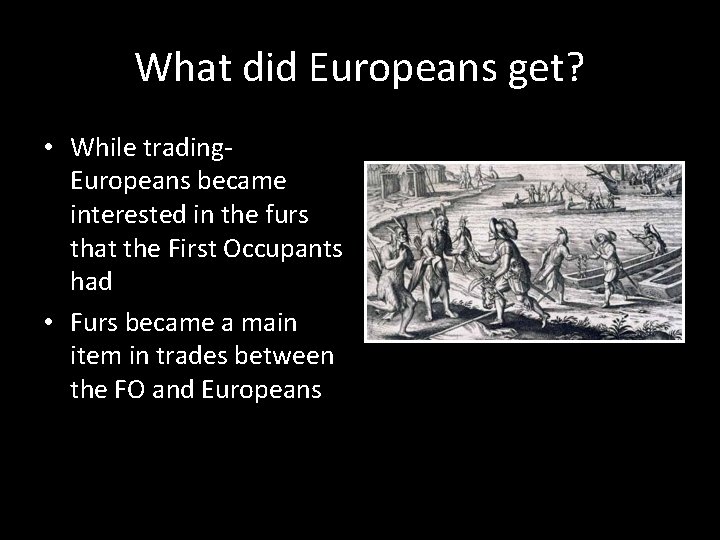 What did Europeans get? • While trading. Europeans became interested in the furs that