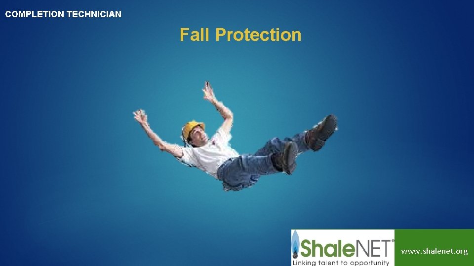 COMPLETION TECHNICIAN Fall Protection www. shalenet. org 