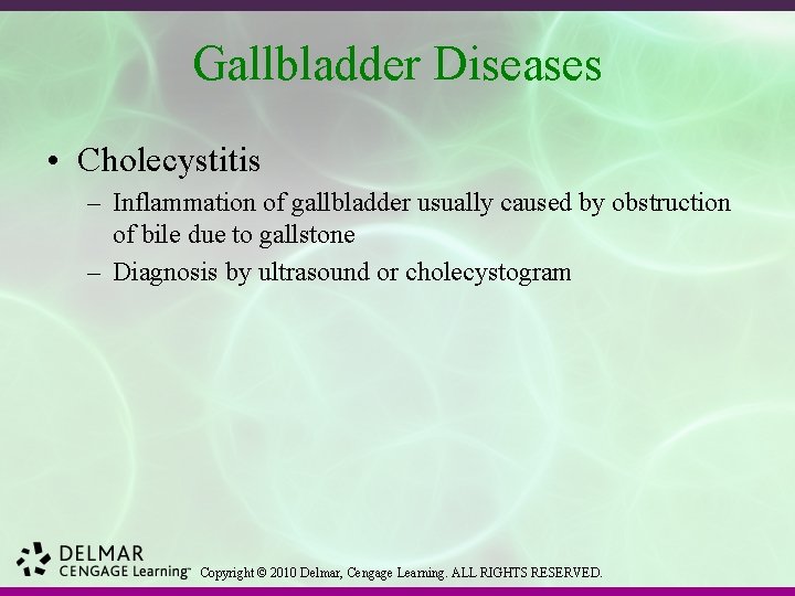 Gallbladder Diseases • Cholecystitis – Inflammation of gallbladder usually caused by obstruction of bile