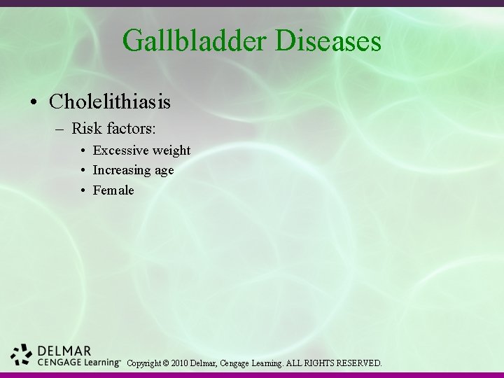 Gallbladder Diseases • Cholelithiasis – Risk factors: • Excessive weight • Increasing age •