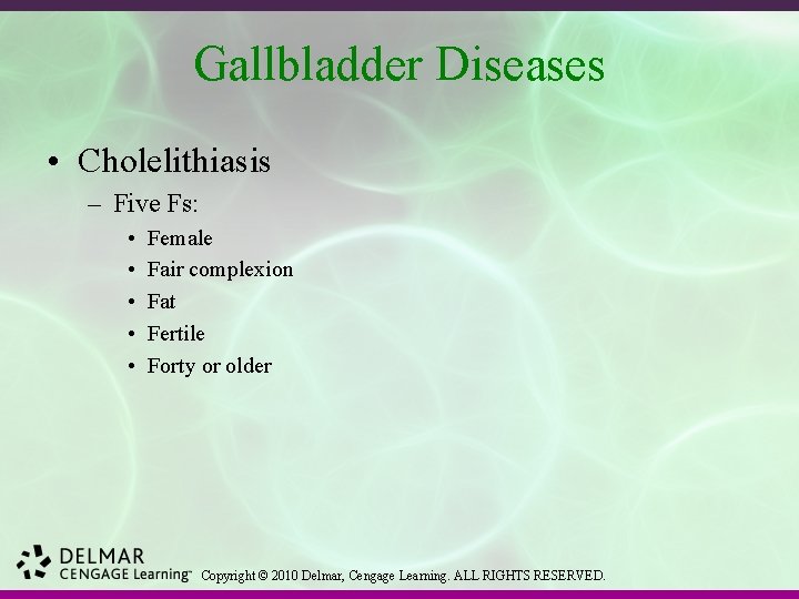 Gallbladder Diseases • Cholelithiasis – Five Fs: • • • Female Fair complexion Fat