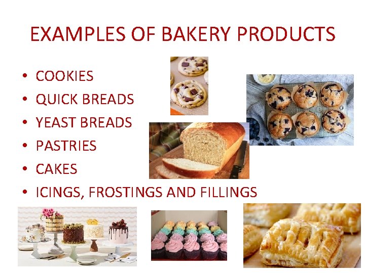 EXAMPLES OF BAKERY PRODUCTS • • • COOKIES QUICK BREADS YEAST BREADS PASTRIES CAKES