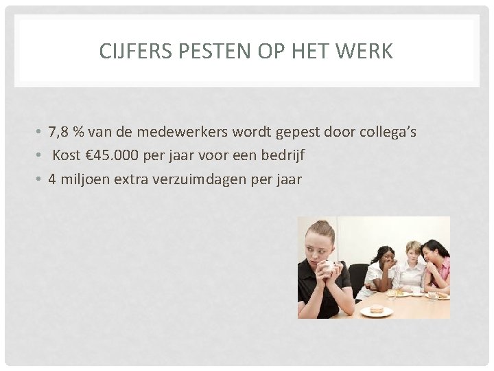 CIJFERS PESTEN OP HET WERK • 7, 8 % van de medewerkers wordt gepest