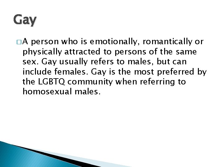 Gay �A person who is emotionally, romantically or physically attracted to persons of the