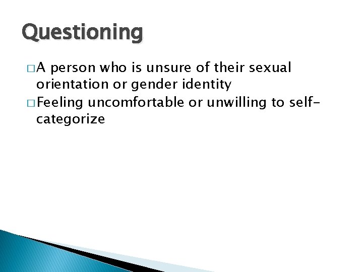 Questioning �A person who is unsure of their sexual orientation or gender identity �