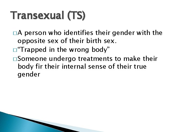 Transexual (TS) �A person who identifies their gender with the opposite sex of their