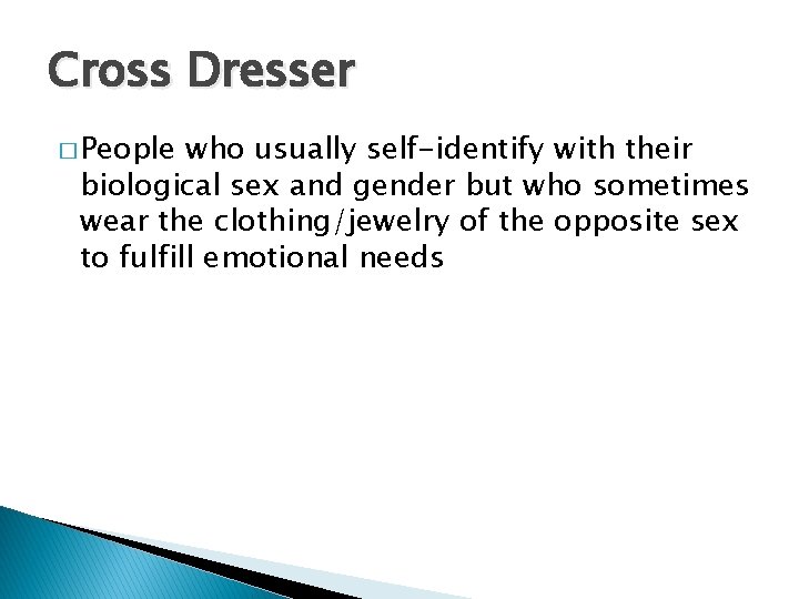 Cross Dresser � People who usually self-identify with their biological sex and gender but