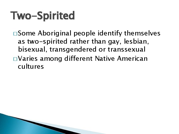 Two-Spirited � Some Aboriginal people identify themselves as two-spirited rather than gay, lesbian, bisexual,
