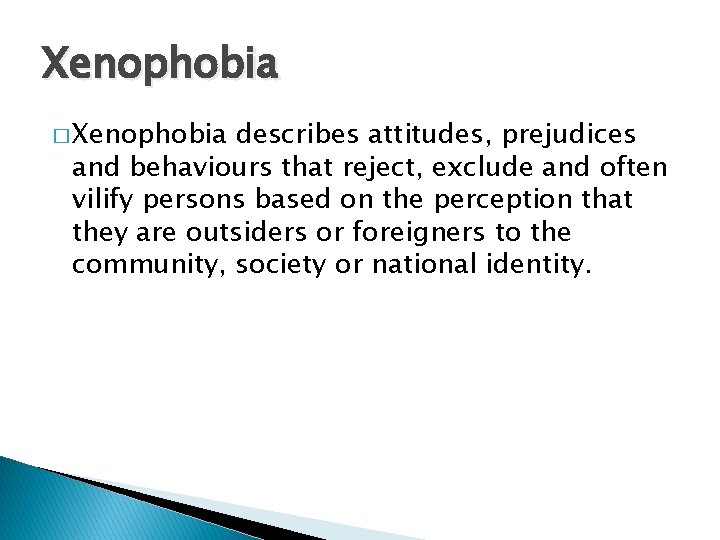 Xenophobia � Xenophobia describes attitudes, prejudices and behaviours that reject, exclude and often vilify