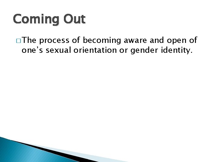Coming Out � The process of becoming aware and open of one’s sexual orientation