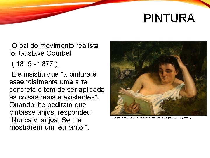 PINTURA O pai do movimento realista foi Gustave Courbet ( 1819 - 1877 ).