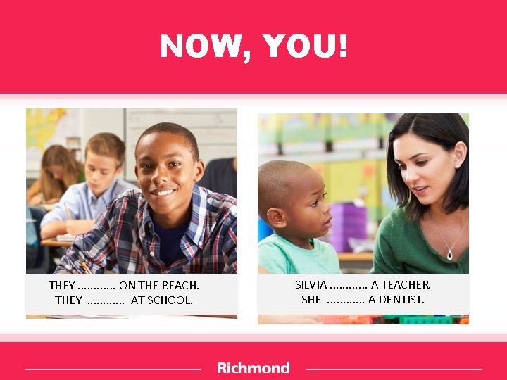 NOW, YOU! THEY. . . ON THE BEACH. THEY. . . AT SCHOOL. SILVIA.