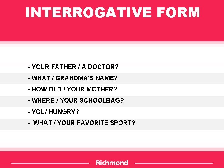 INTERROGATIVE FORM - YOUR FATHER / A DOCTOR? - WHAT / GRANDMA’S NAME? -