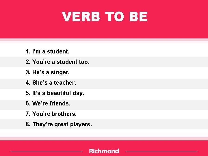 VERB TO BE 1. I’m a student. 2. You’re a student too. 3. He’s