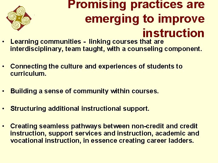 Promising practices are emerging to improve instruction • Learning communities - linking courses that