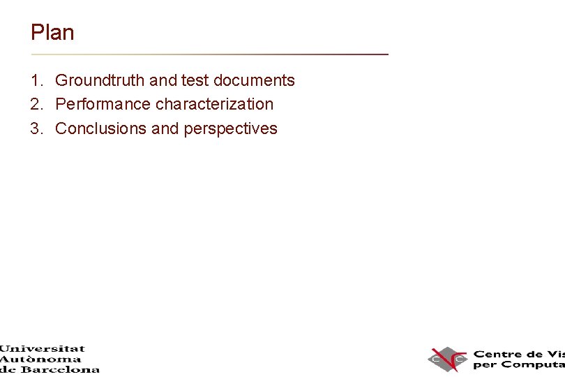 Plan 1. Groundtruth and test documents 2. Performance characterization 3. Conclusions and perspectives Plan 1. Groundtruth and test documents 2. Performance characterization 3. Conclusions and perspectives