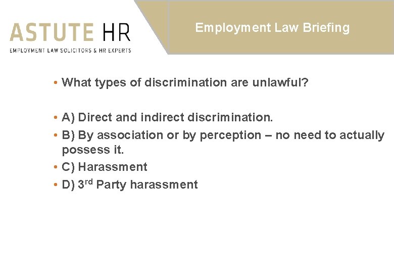 Employment Law Briefing • What types of discrimination are unlawful? • A) Direct and