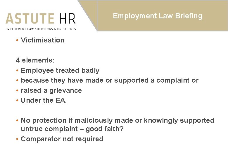 Employment Law Briefing • Victimisation 4 elements: • Employee treated badly • because they