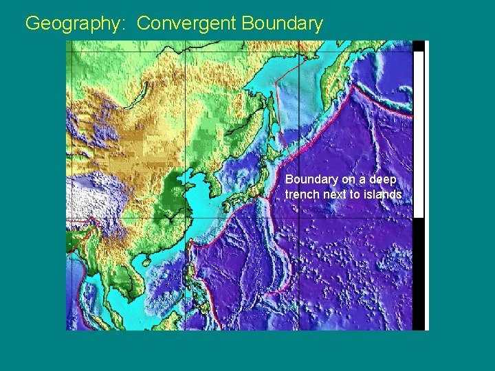 Geography: Convergent Boundary on a deep trench next to islands 