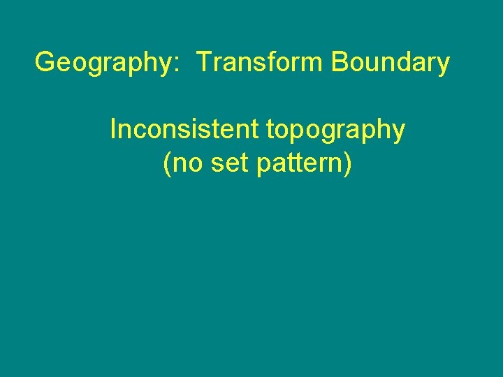 Geography: Transform Boundary Inconsistent topography (no set pattern) 