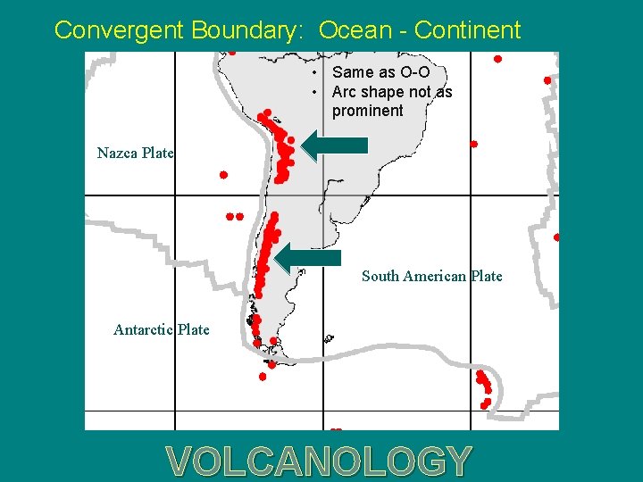 Convergent Boundary: Ocean - Continent • Same as O-O • Arc shape not as