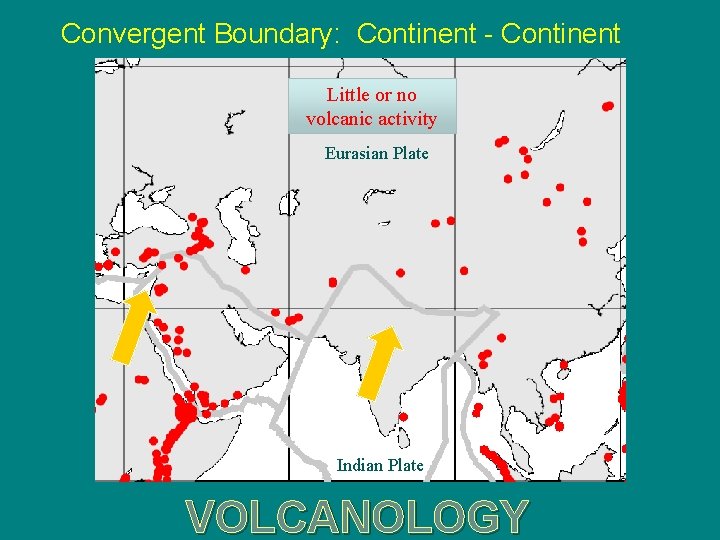 Convergent Boundary: Continent - Continent Little or no volcanic activity Eurasian Plate Indian Plate