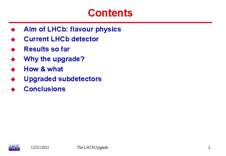 Contents u u u u Aim of LHCb: flavour physics Current LHCb detector Results