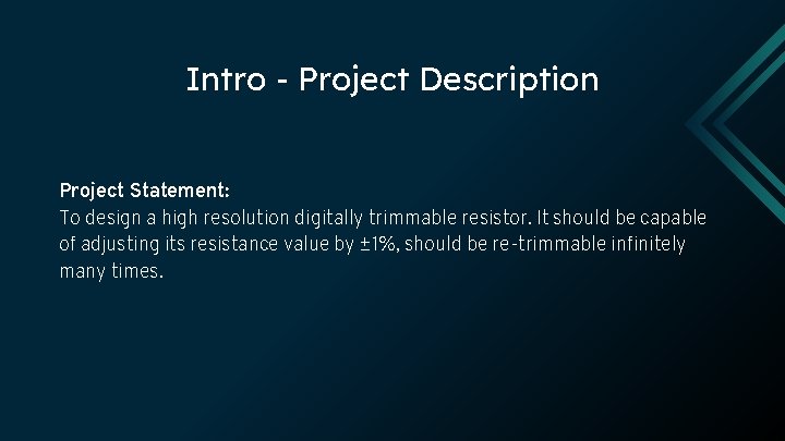 Intro - Project Description Project Statement: To design a high resolution digitally trimmable resistor.