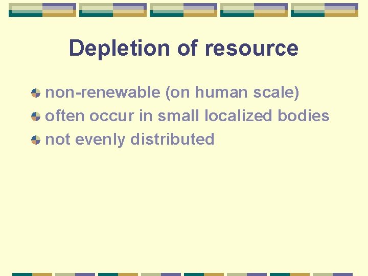 Depletion of resource non-renewable (on human scale) often occur in small localized bodies not