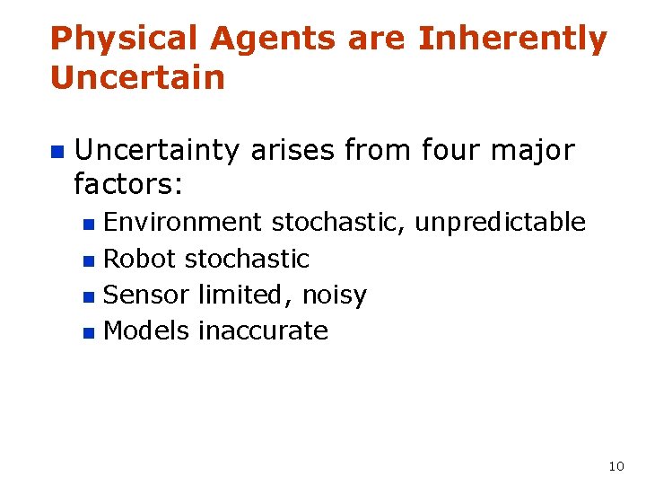Physical Agents are Inherently Uncertain n Uncertainty arises from four major factors: Environment stochastic,