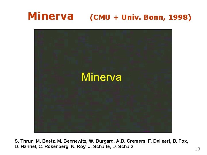 Minerva (CMU + Univ. Bonn, 1998) Minerva S. Thrun, M. Beetz, M. Bennewitz, W.