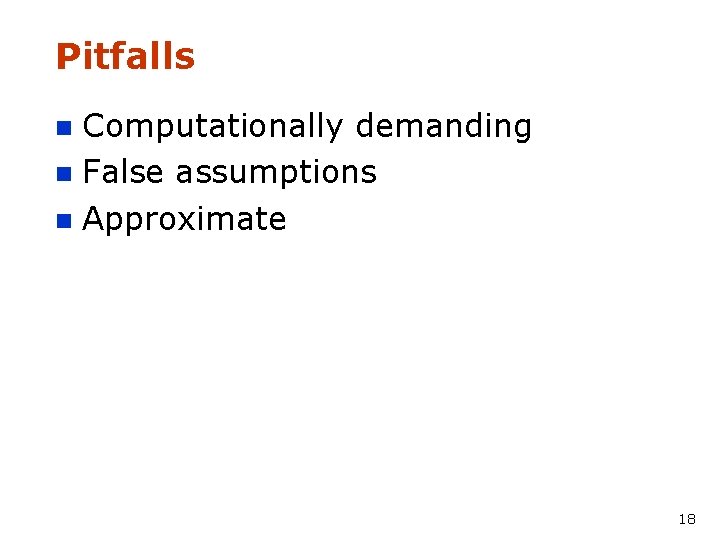 Pitfalls Computationally demanding n False assumptions n Approximate n 18 