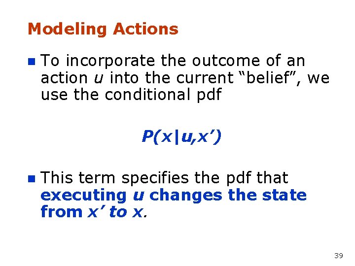 Modeling Actions n To incorporate the outcome of an action u into the current