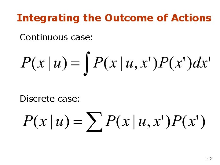 Integrating the Outcome of Actions Continuous case: Discrete case: 42 