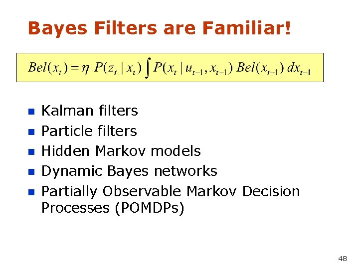 Bayes Filters are Familiar! n n n Kalman filters Particle filters Hidden Markov models