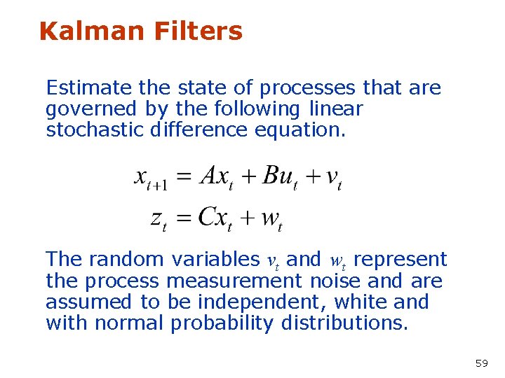 Kalman Filters Estimate the state of processes that are governed by the following linear