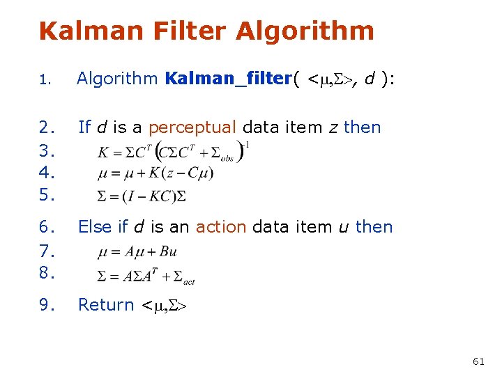 Kalman Filter Algorithm 1. Algorithm Kalman_filter( <m, S>, d ): 2. 3. 4. 5.