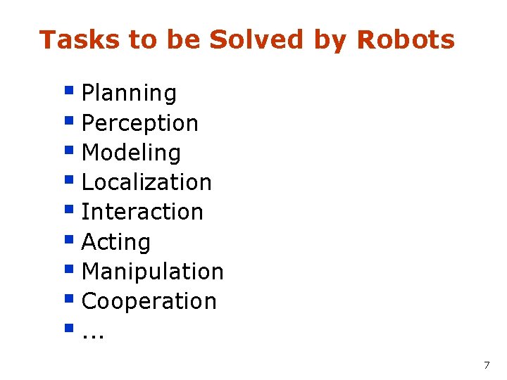 Tasks to be Solved by Robots § Planning § Perception § Modeling § Localization