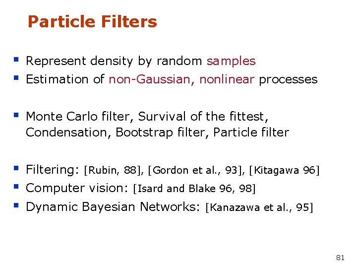 Particle Filters § § Represent density by random samples § Monte Carlo filter, Survival