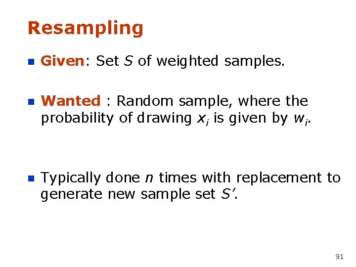 Resampling n Given: Set S of weighted samples. n Wanted : Random sample, where